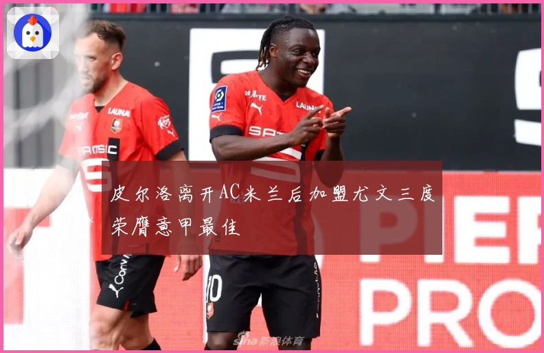 皮尔洛离开AC米兰后加盟尤文三度荣膺意甲最佳